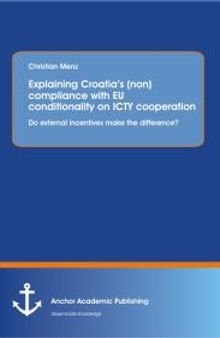 Explaining Croatia’s (non)compliance with EU conditionality on ICTY cooperation: Do external incentives make the difference?: Do external incentives make the difference?