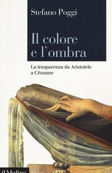 Il colore e l'ombra. La trasparenza da Aristotele a Cézanne