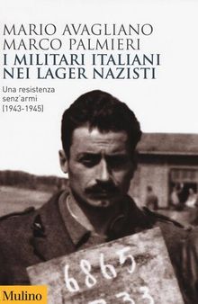 I militari italiani nei lager nazisti. Una resistenza senz'armi (1943-1945)