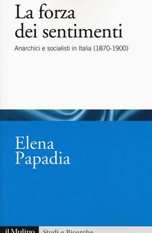 La forza dei sentimenti. Anarchici e socialisti in Italia (1870-1900)