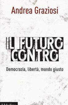 Il futuro contro. Democrazia, libertà, mondo giusto