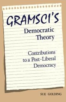 Gramsci's Democratic Theory: Contributions to a Post-Liberal Democracy