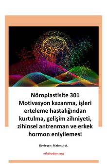 Andrew Huberman Notları 3 - Nöroplastisite 301 - Motivasyon kazanma, işleri erteleme hastalığından kurtulma, gelişim zihniyeti, zihinsel antrenman, erkek hormon eniyilemesi ve ilişkiler