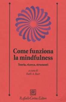 Come funziona la mindfulness. Teoria, ricerca, strumenti