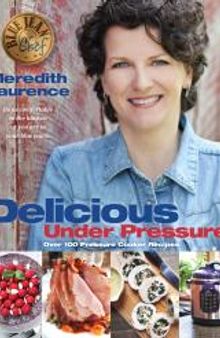 Delicious Under Pressure: Over 100 Pressure Cooker Recipes