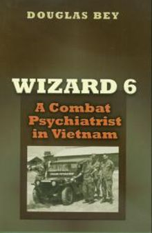 Wizard 6: A Combat Psychiatrist in Vietnam