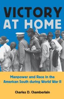 Victory at Home: Manpower and Race in the American South During World War II