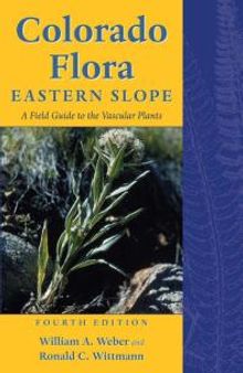 Colorado Flora: Eastern Slope, Fourth Edition a Field Guide to the Vascular Plants