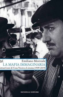 La mafia immaginaria. Settant'anni di Cosa Nostra al cinema (1949-2019)