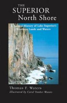 Superior North Shore: A Natural History of Lake Superiors Northern Lands and Waters