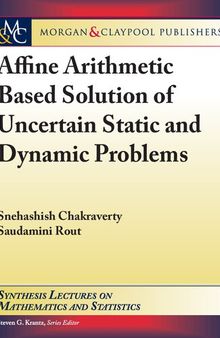 Affine Arithmetic Based Solution of Uncertain Static and Dynamic Problems (Synthesis Lectures on Mathematics and Statistics)