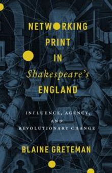 Networking Print in Shakespeare's England: Influence, Agency, and Revolutionary Change