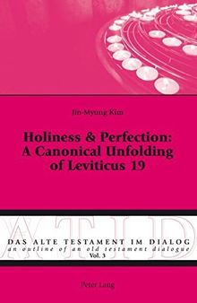 Holiness & Perfection: A Canonical Unfolding of Leviticus 19 (Das Alte Testament im Dialog / An Outline of an Old Testament Dialogue)