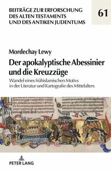 Der apokalyptische Abessinier und die Kreuzzüge: Wandel eines frühislamischen Motivs in der Literatur und Kartografie des Mittelalters