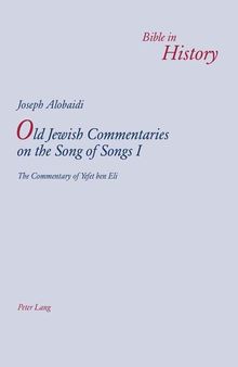 Old Jewish Commentaries on the Song of Songs I: The Commentary of Yefet ben Eli- Edited and translated from Judeo-Arabic by Joseph Alobaidi (Bible in History / La Bible dans l'histoire)