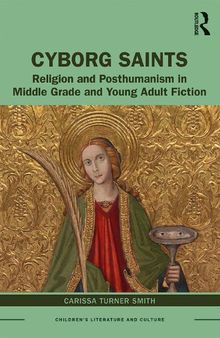 Cyborg Saints: Religion and Posthumanism in Middle Grade and Young Adult Fiction