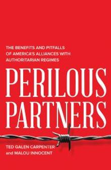 Perilous Partners: The Benefits and Pitfalls of America's Alliances with Authoritarian Regimes