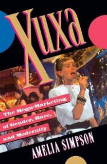 Xuxa: The Mega-Marketing of Gender, Race, and Modernity