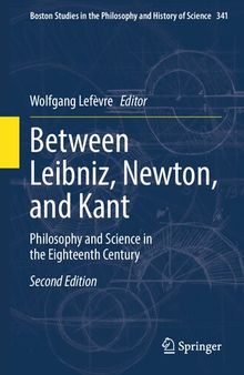 Between Leibniz, Newton, and Kant: Philosophy and Science in the Eighteenth Century (Boston Studies in the Philosophy and History of Science, 341)