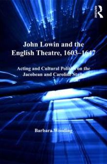 John Lowin and the English Theatre, 1603-1647: Acting and Cultural Politics on the Jacobean and Caroline Stage