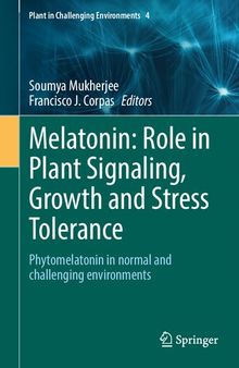 Melatonin: Role in Plant Signaling, Growth and Stress Tolerance: Phytomelatonin in normal and challenging environments (Plant in Challenging Environments, 4)