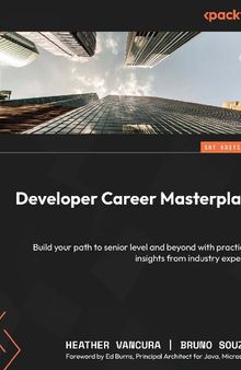 Developer Career Masterplan: Build your path to senior level and beyond with practical insights from industry experts [Team-IRA] (True PDF)