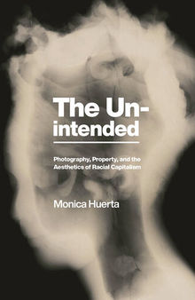 The Unintended: Photography, Property, and the Aesthetics of Racial Capitalism