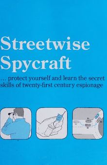 Streetwise Spycraft... Protect Yourself and Learn the Secret Skills of Twenty-First Century Espionage