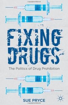 Fixing Drugs: The Politics of Drug Prohibition