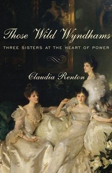Those Wild Wyndhams : Three Sisters at the Heart of Power