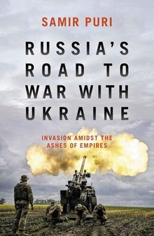 Russia’s Road to War with Ukraine - Invasion Amidst the Ashes of Empires
