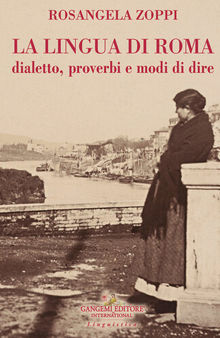 La lingua di Roma. Dialetto, proverbi e modi di dire