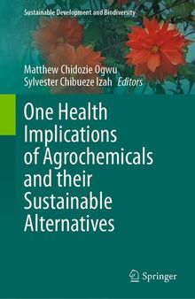 One Health Implications of Agrochemicals and their Sustainable Alternatives (Sustainable Development and Biodiversity)