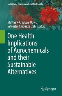 One Health Implications of Agrochemicals and their Sustainable Alternatives (Sustainable Development and Biodiversity)