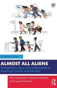 Almost All Aliens: Immigration, Race, and Colonialism in American History and Identity