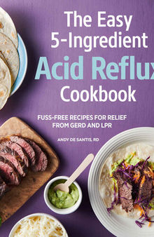 Easy 5-Ingredient Acid Reflux Cookbook: Fuss-free Recipes for Relief from GERD and LPR
