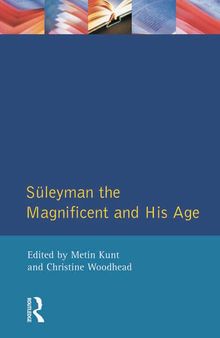 Suleyman the Magnificent and His Age The Ottoman Empire in the Early Modern World