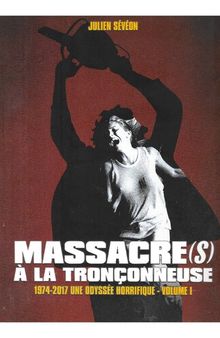 Massacre(s) à la tronçonneuse, 1974-2017 une odyssée horrifique (Volume I)