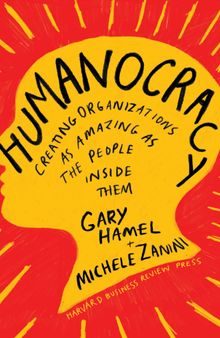 Humanocracy: Creating Organizations as Amazing as the People Inside Them