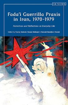 Fada'i Guerrilla Praxis in Iran, 1970 - 1979: Narratives and Reflections on Everyday Life Kindle Edition