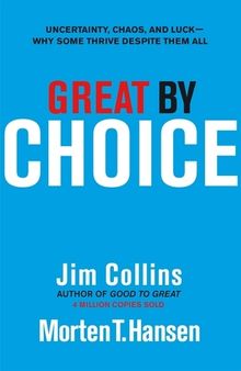 Great by Choice: Uncertainty, Chaos, and Luck: Why Some Thrive Despite Them All