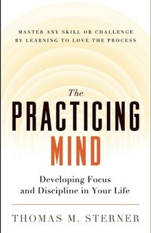 The Practicing Mind: Developing Focus and Discipline in Your Life