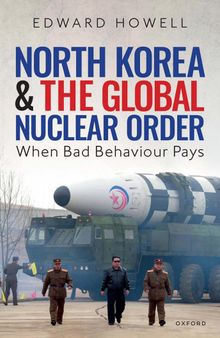 North Korea and the Global Nuclear Order - When Bad Behaviour Pays