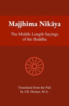 Majjhima Nikaya: The Middle Length Sayings of the Buddha