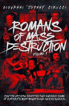 Romans of Mass Destruction: How the Vatican created and enabled some of history’s most monstrous serial killers.