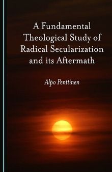 A Fundamental Theological Study of Radical Secularization and its Aftermath