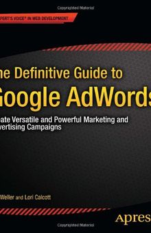 The Definitive Guide to Google AdWords: Create Versatile and Powerful Marketing and Advertising Campaigns