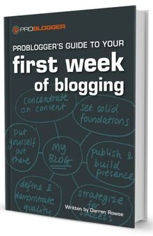 Problogger's Guide to Your First Week of Blogging