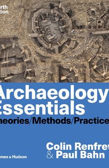 Archaeology Essentials: Theories, Methods, and Practice