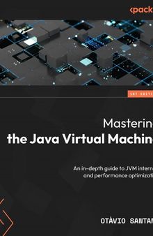 Mastering the Java Virtual Machine: An in-depth guide to JVM internals and performance optimization